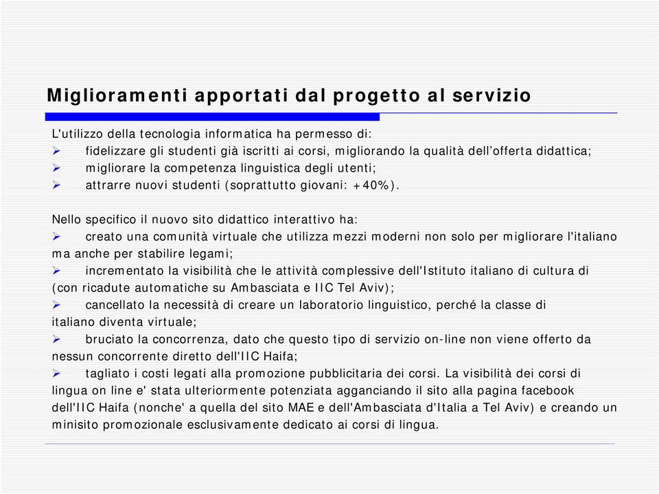 Nello specifico il nuovo sito didattico interattivo ha: creato una comunità virtuale che utilizza mezzi moderni non solo per migliorare l'italiano ma anche per stabilire legami; incrementato la