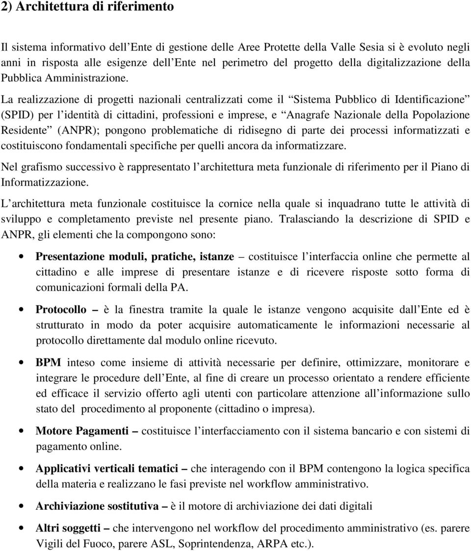 La realizzazione di progetti nazionali centralizzati come il Sistema Pubblico di dentificazione (SPD) per l identità di cittadini, professioni e imprese, e nagrafe azionale della Popolazione