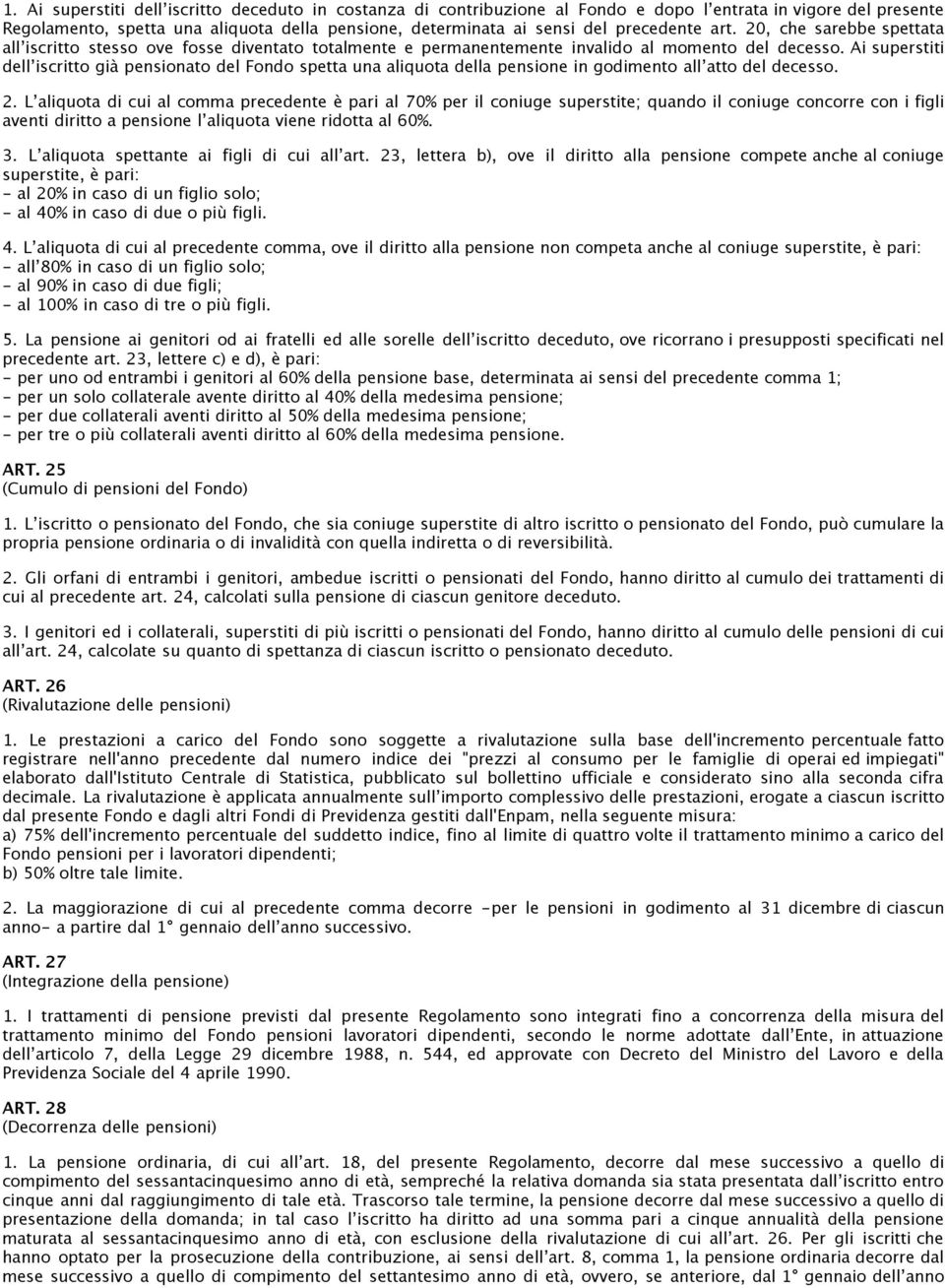 Ai superstiti dellʼiscritto già pensionato del Fondo spetta una aliquota della pensione in godimento allʼatto del decesso. 2.