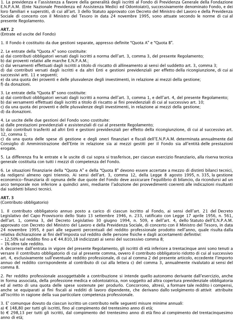 3 dello Statuto approvato con Decreto del Ministro del Lavoro e della Previdenza Sociale di concerto con il Ministro del Tesoro in data 24 novembre 1995, sono attuate secondo le norme di cui al