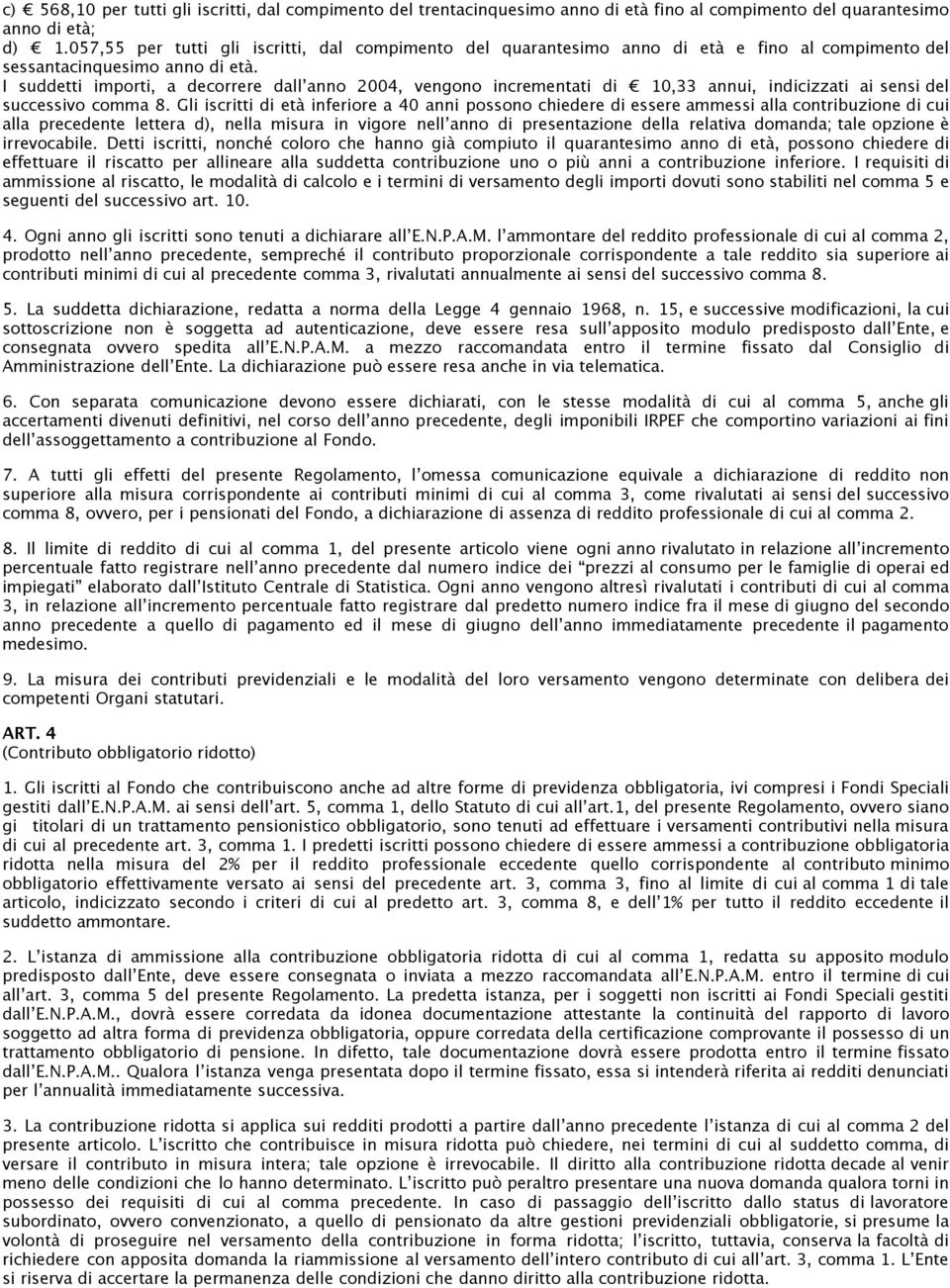 I suddetti importi, a decorrere dallʼanno 2004, vengono incrementati di 10,33 annui, indicizzati ai sensi del successivo comma 8.