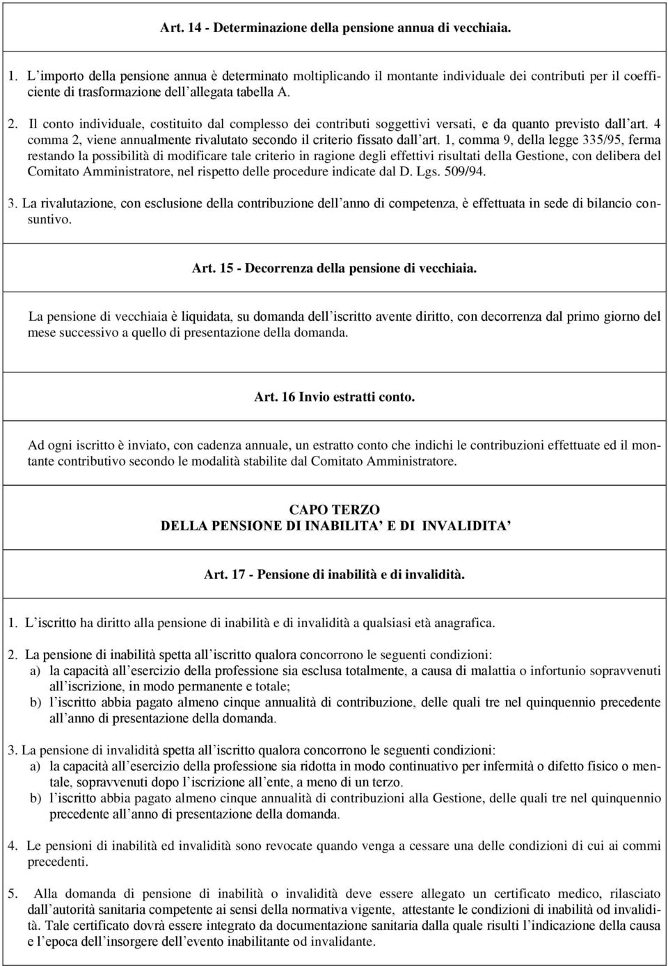 1, comma 9, della legge 335/95, ferma restando la possibilità di modificare tale criterio in ragione degli effettivi risultati della Gestione, con delibera del Comitato Amministratore, nel rispetto