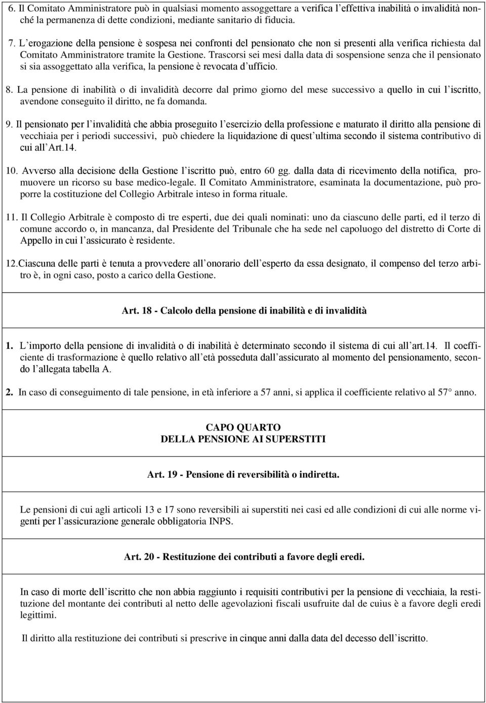 Trascorsi sei mesi dalla data di sospensione senza che il pensionato si sia assoggettato alla verifica, la pensione è revocata d ufficio. 8.