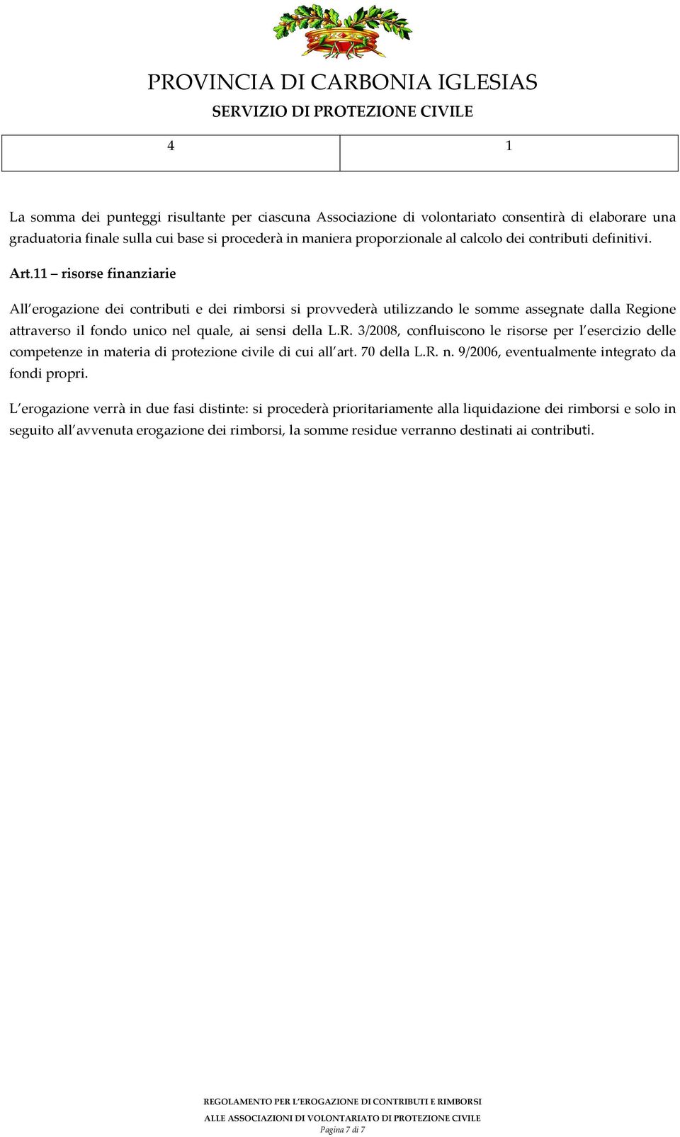 11 risorse finanziarie All erogazione dei contributi e dei rimborsi si provvederà utilizzando le somme assegnate dalla Re