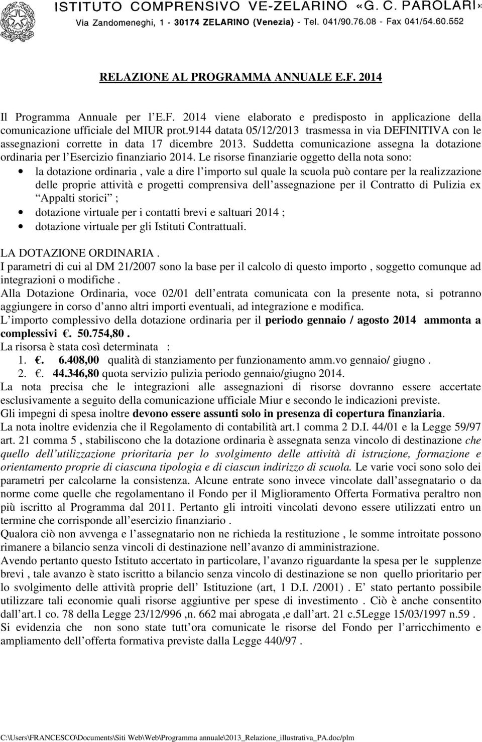 Le risorse finanziarie oggetto della nota sono: la dotazione ordinaria, vale a dire l importo sul quale la scuola può contare per la realizzazione delle proprie attività e progetti comprensiva dell