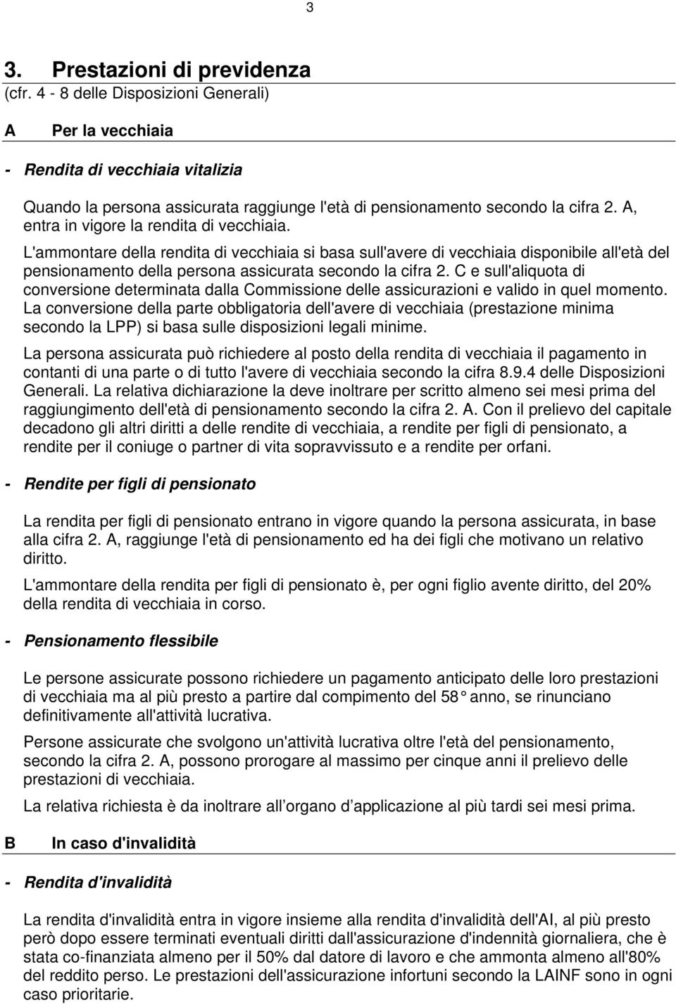 A, entra in vigore la rendita di vecchiaia. L'ammontare della rendita di vecchiaia si basa sull'avere di vecchiaia disponibile all'età del pensionamento della persona assicurata secondo la cifra 2.