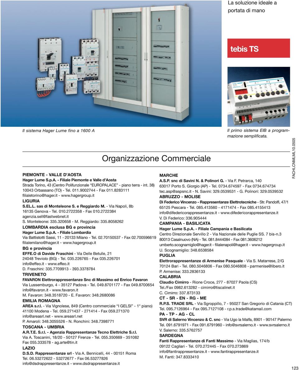 2722358 - Fax 010.2722384 agenzia.sell@fastwebnet.it S. Monteleone: 335.320658 - M. Reggiardo: 335.8058262 LOMBARDIA esclusa BG e provincia Hager Lume S.p.A. - Filiale Lombardia Via Battistotti Sassi, 11-20133 Milano - Tel.