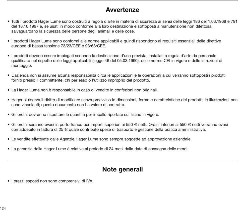 I prodotti Hager Lume sono conformi alle norme applicabili e quindi rispondono ai requisiti essenziali delle direttive europee di bassa tensione 73/23/CEE e 93/68/CEE.