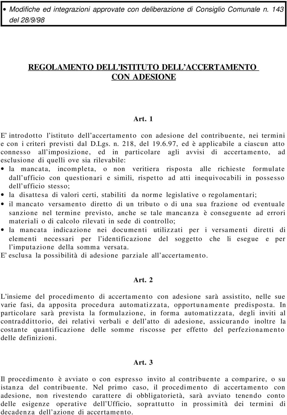 97, ed è applicabile a ciascun atto connesso all imposizione, ed in particolare agli avvisi di accertame nt o, ad esclusione di quelli ove sia rilevabile: la mancata, incompleta, o non veritiera