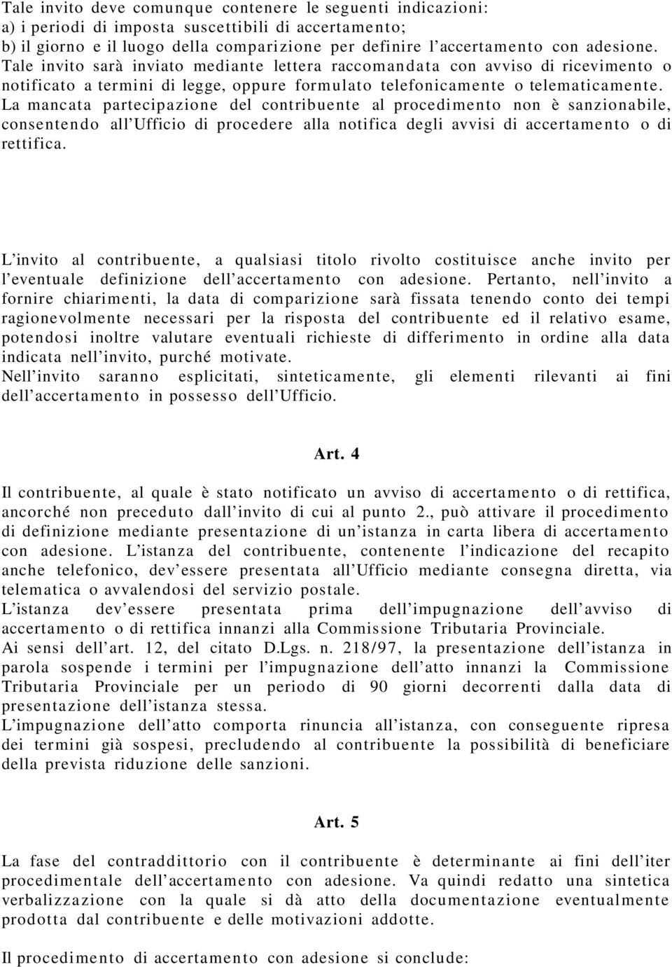 La mancata partecipazione del contribuente al procedimento non è sanzionabile, consenten d o all Ufficio di procedere alla notifica degli avvisi di accertame n t o o di rettifica.