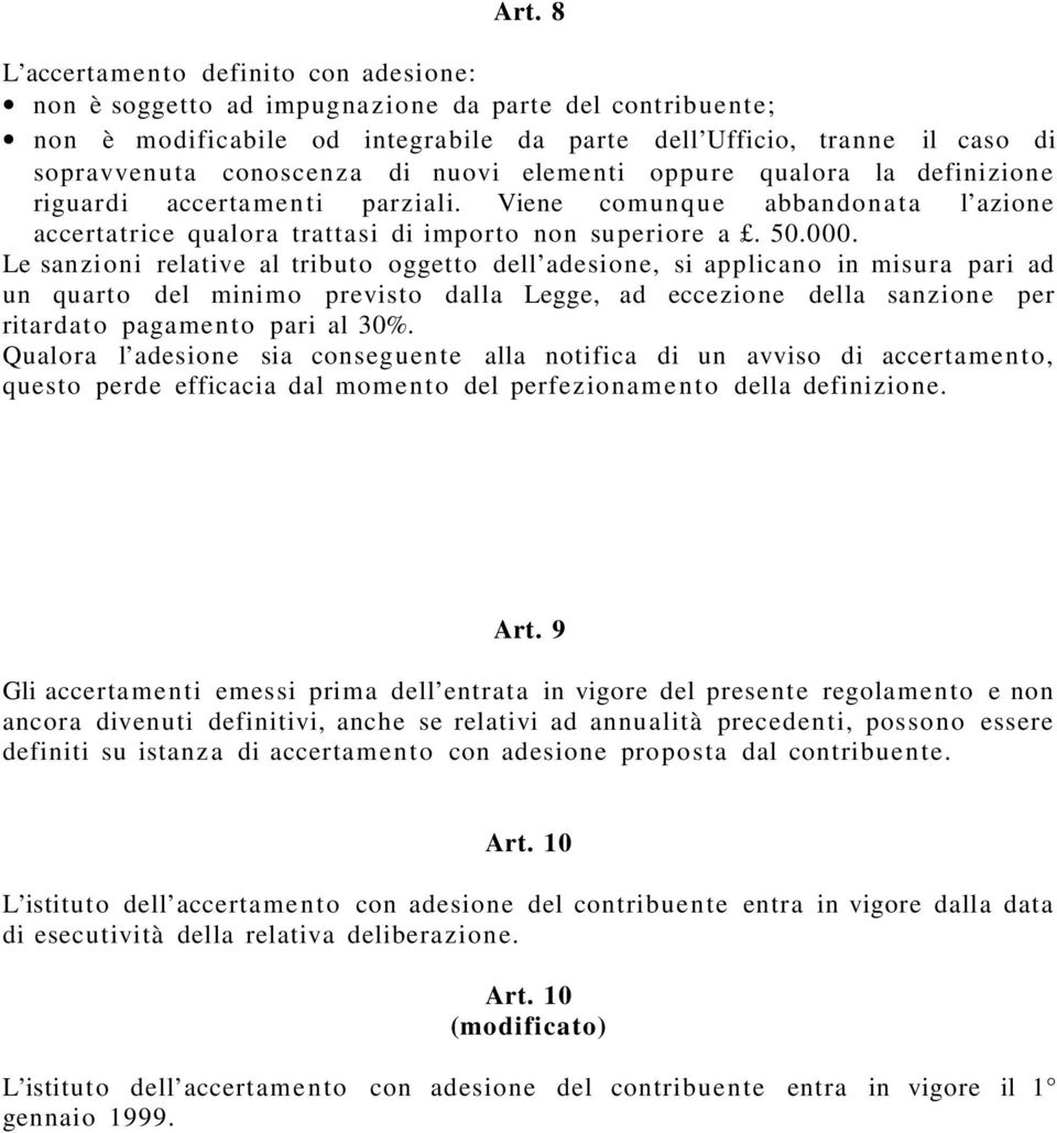 Le sanzioni relative al tributo oggetto dell adesione, si applicano in misura pari ad un quarto del minimo previsto dalla Legge, ad eccezione della sanzione per ritardat o pagamento pari al 30%.