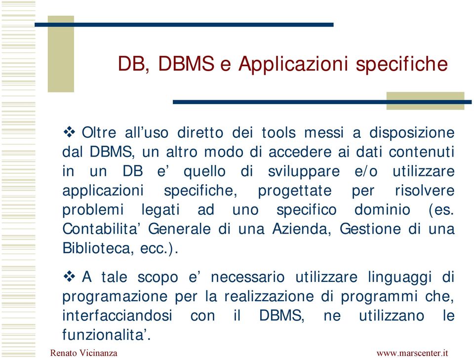 uno specifico dominio (es. Contabilita Generale di una Azienda, Gestione di una Biblioteca, ecc.).