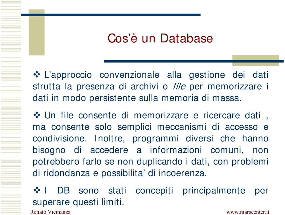 " Un file consente di memorizzare e ricercare dati, ma consente solo semplici meccanismi di accesso e condivisione.