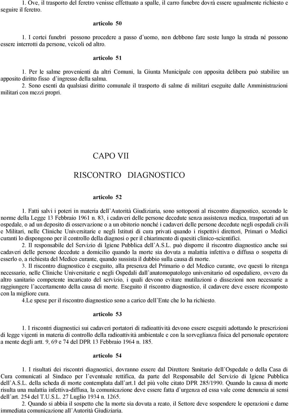 Per le salme provenienti da altri Comuni, la Giunta Municipale con apposita delibera può stabilire un apposito diritto fisso d ingresso della salma. 2.