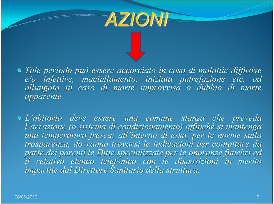 L obitorio deve essere una comune stanza che preveda l aerazione (o sistema di condizionamento) affinché si mantenga una temperatura fresca; all interno di