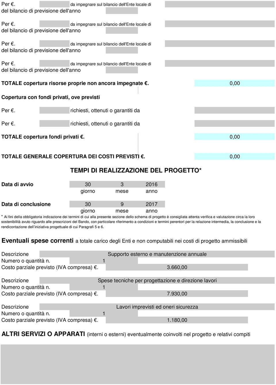 TEMPI DI REALIZZAZIONE DEL PROGETTO* Data di avvio 30 3 giorno mese 206 anno Data di conclusione 30 9 207 giorno mese anno * Ai fini della obbligatoria indicazione dei termini di cui alla presente