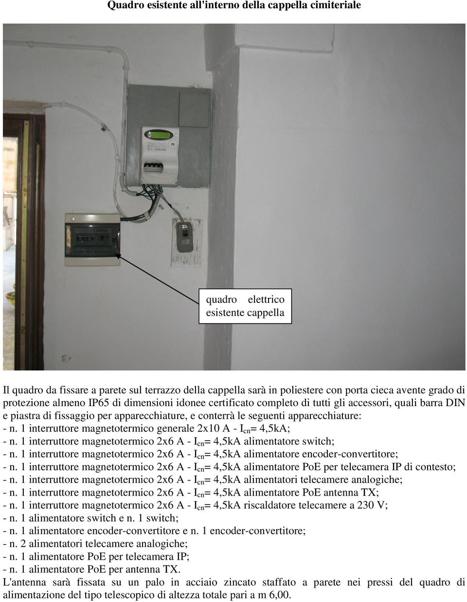 1 interruttore magnetotermico generale 2x10 A - I cn = 4,5kA; - n. 1 interruttore magnetotermico 2x6 A - I cn = 4,5kA alimentatore switch; - n.