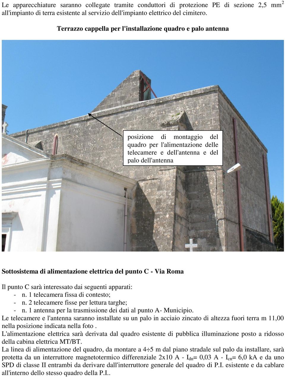 elettrica del punto C - Via Roma Il punto C sarà interessato dai seguenti apparati: - n. 1 telecamera fissa di contesto; - n. 2 telecamere fisse per lettura targhe; - n.