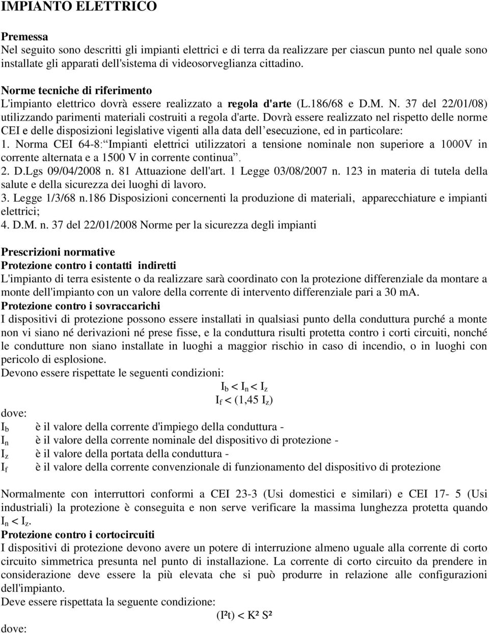 Dovrà essere realizzato nel rispetto delle norme CEI e delle disposizioni legislative vigenti alla data dell esecuzione, ed in particolare: 1.