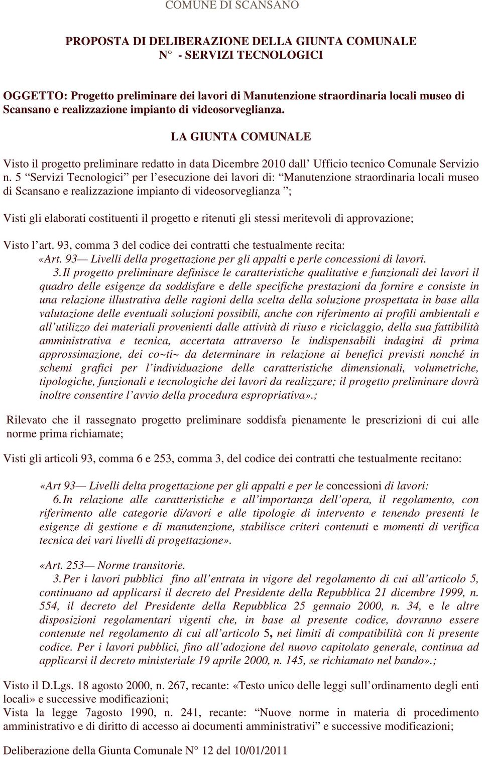 5 Servizi Tecnologici per l esecuzione dei lavori di: Manutenzione straordinaria locali museo di Scansano e realizzazione impianto di videosorveglianza ; Visti gli elaborati costituenti il progetto e