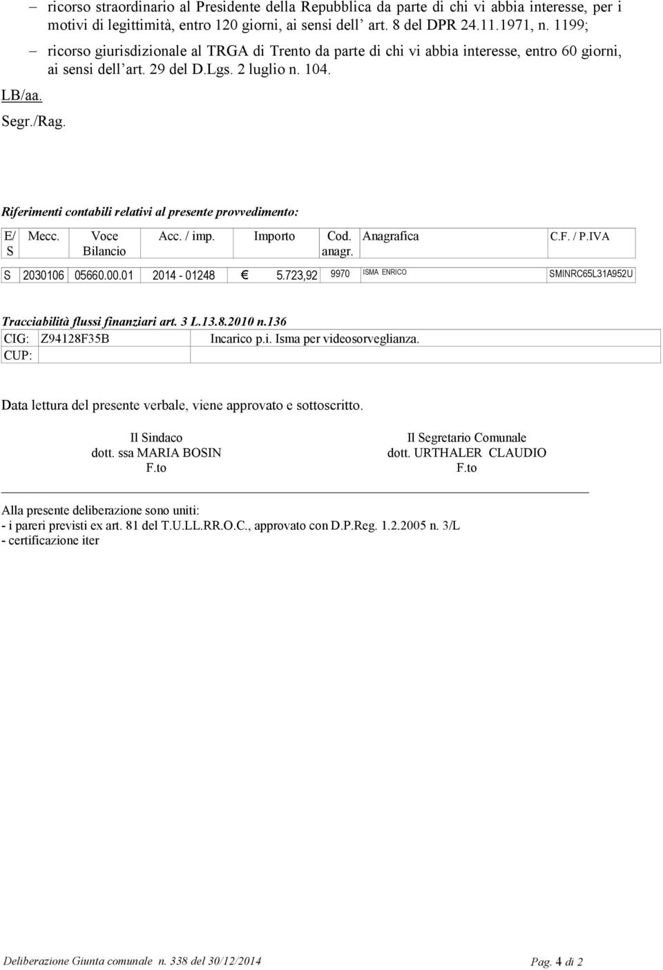 Riferimenti contabili relativi al presente provvedimento: E/ S Mecc. Voce Bilancio Acc. / imp. Importo Cod. anagr. Anagrafica C.F. / P.IVA S 2030106 05660.00.01 2014-01248 5.