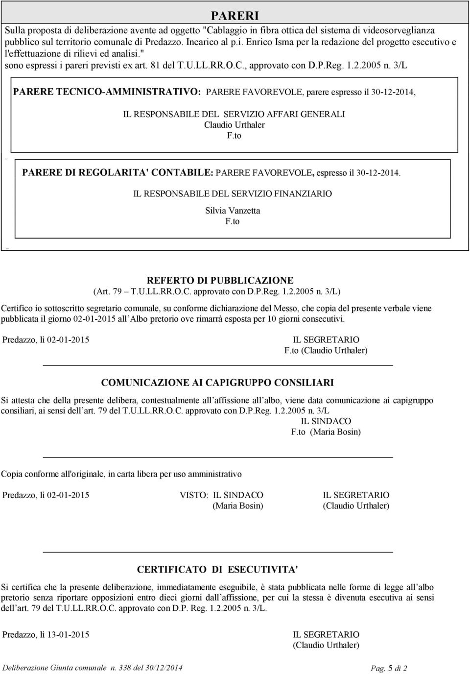 3/L PARERE TECNICO-AMMINISTRATIVO: PARERE FAVOREVOLE, parere espresso il 30-12-2014, IL RESPONSABILE DEL SERVIZIO AFFARI GENERALI Claudio Urthaler _ PARERE DI REGOLARITA' CONTABILE: PARERE