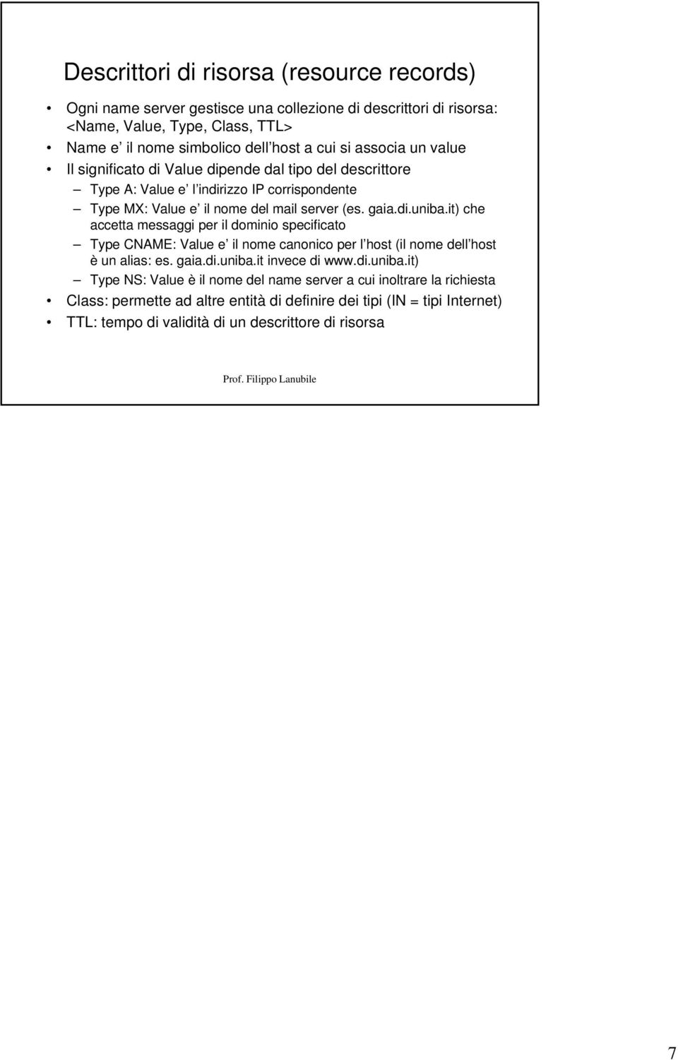 gaia.) che accetta messaggi per il dominio specificato Type CNAME: Value e il nome canonico per l host (il nome dell host è un alias: es. gaia. invece di www.