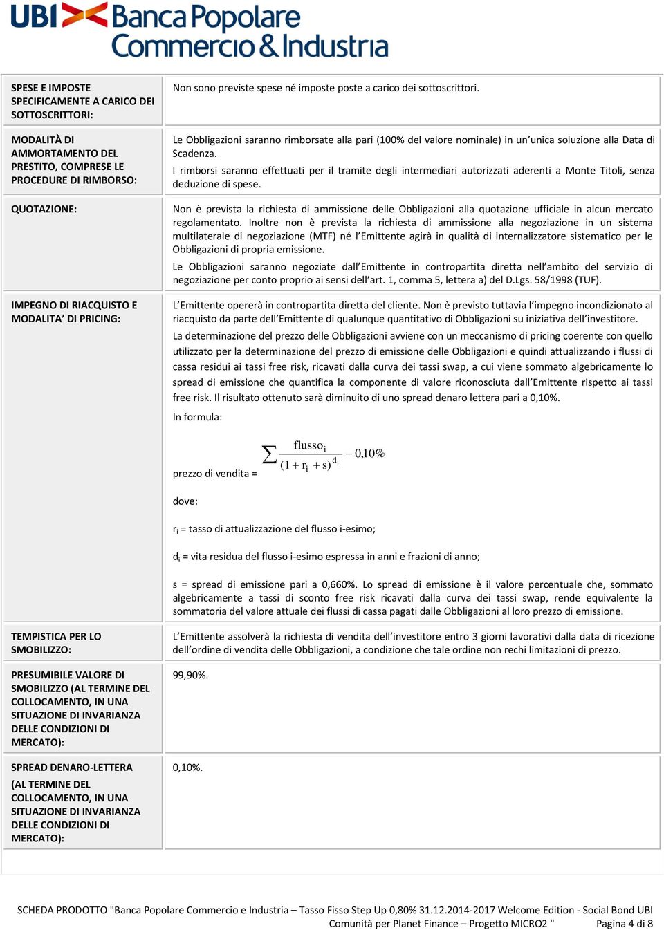 I rimborsi saranno effettuati per il tramite degli intermediari autorizzati aderenti a Monte Titoli, senza deduzione di spese.