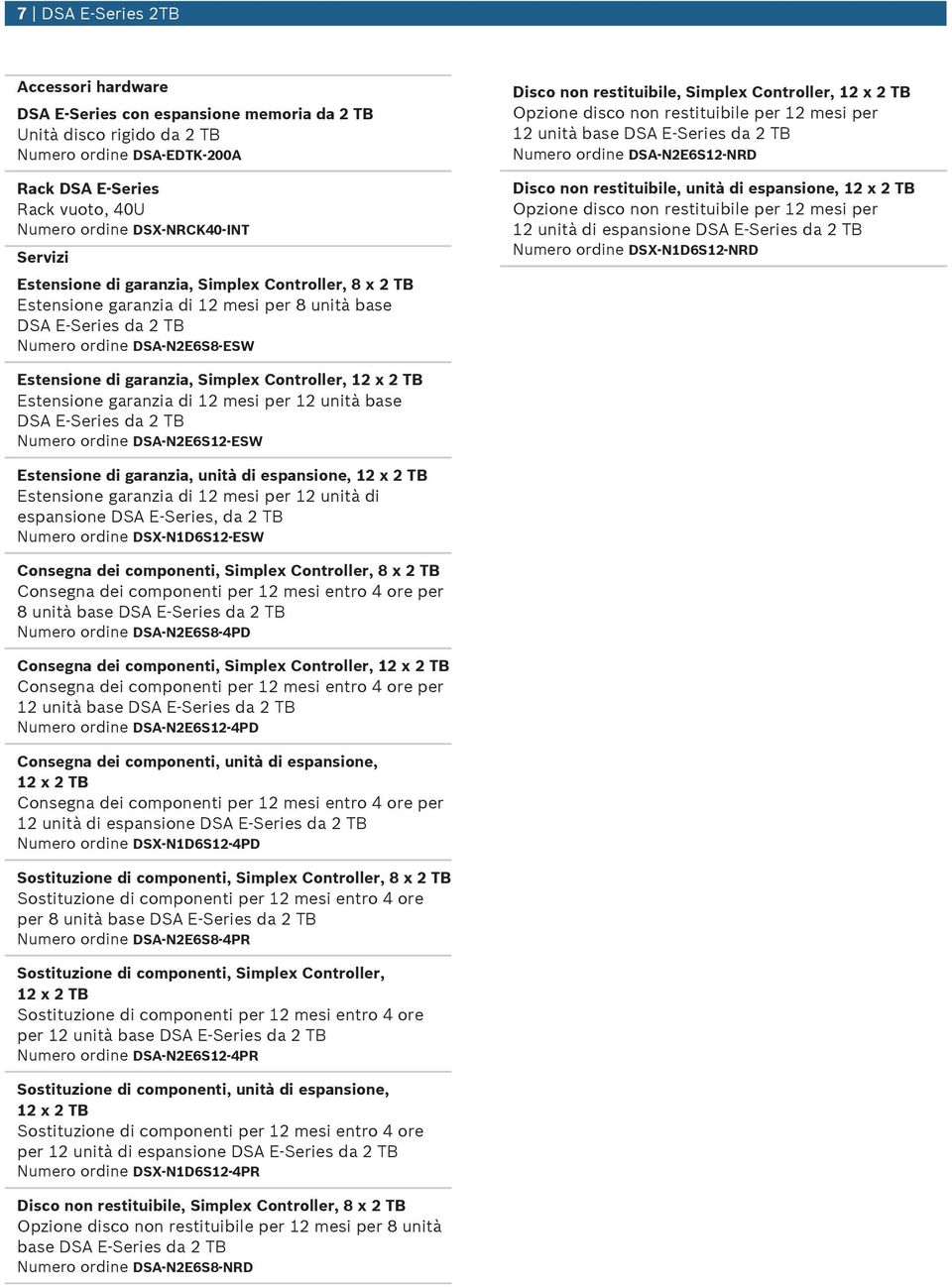 12 x 2 TB Opzione disco non restitibile per 12 mesi per 12 nità base DSA E Series da 2 TB Nmero ordine DSA-N2E6S12-NRD Disco non restitibile, nità di espansione, 12 x 2 TB Opzione disco non