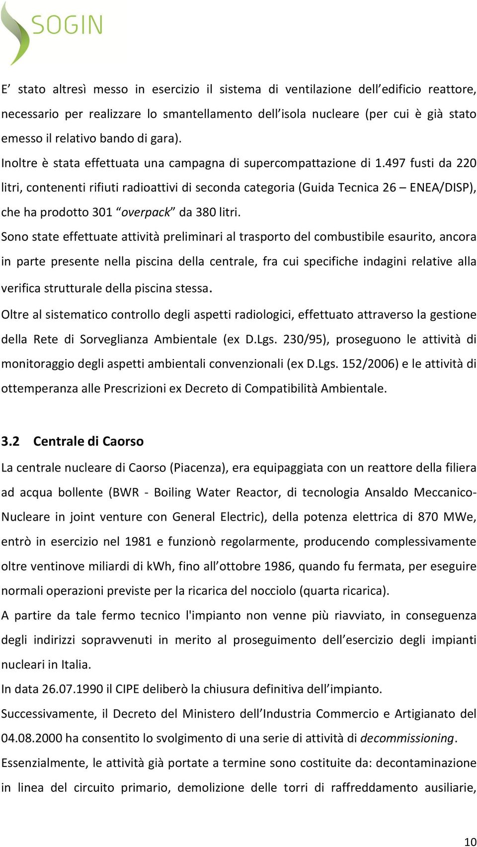 497 fusti da 220 litri, contenenti rifiuti radioattivi di seconda categoria (Guida Tecnica 26 ENEA/DISP), che ha prodotto 301 overpack da 380 litri.