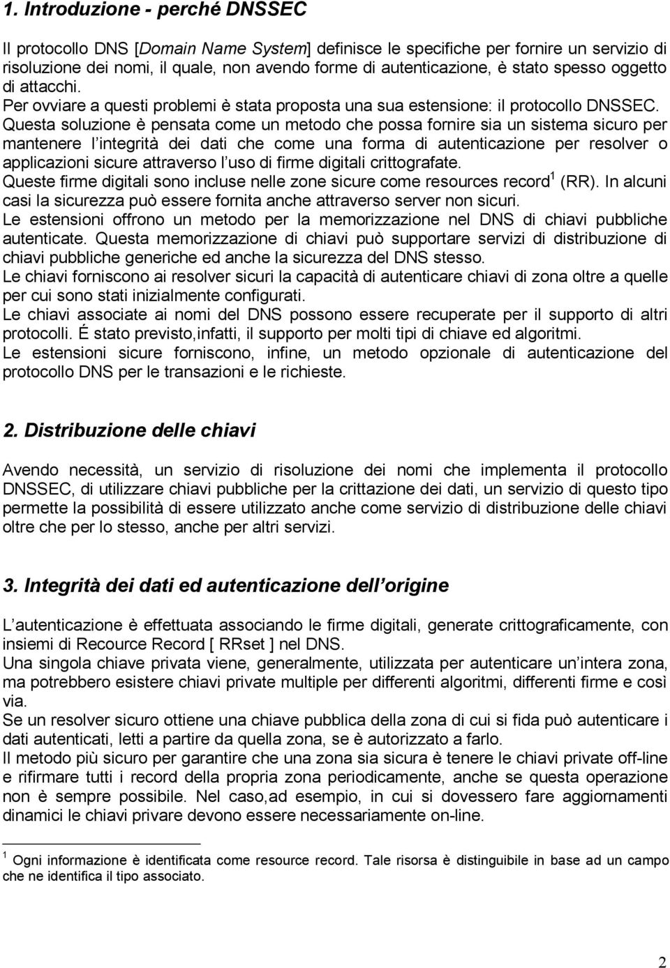 Questa soluzione è pensata come un metodo che possa fornire sia un sistema sicuro per mantenere l integrità dei dati che come una forma di autenticazione per resolver o applicazioni sicure attraverso