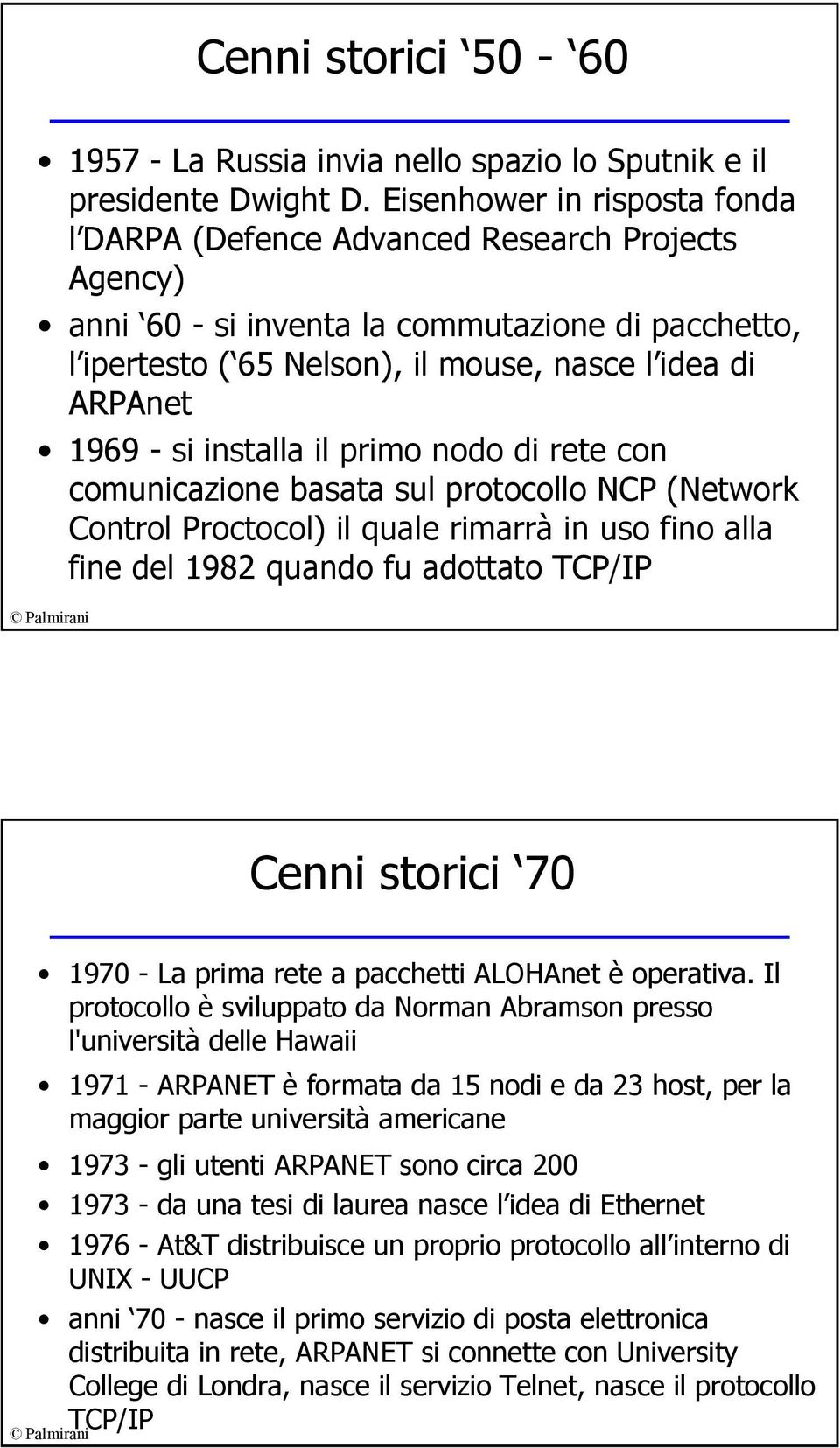 si installa il primo nodo di rete con comunicazione basata sul protocollo NCP (Network Control Proctocol) il quale rimarrà in uso fino alla fine del 1982 quando fu adottato TCP/IP Cenni storici 70