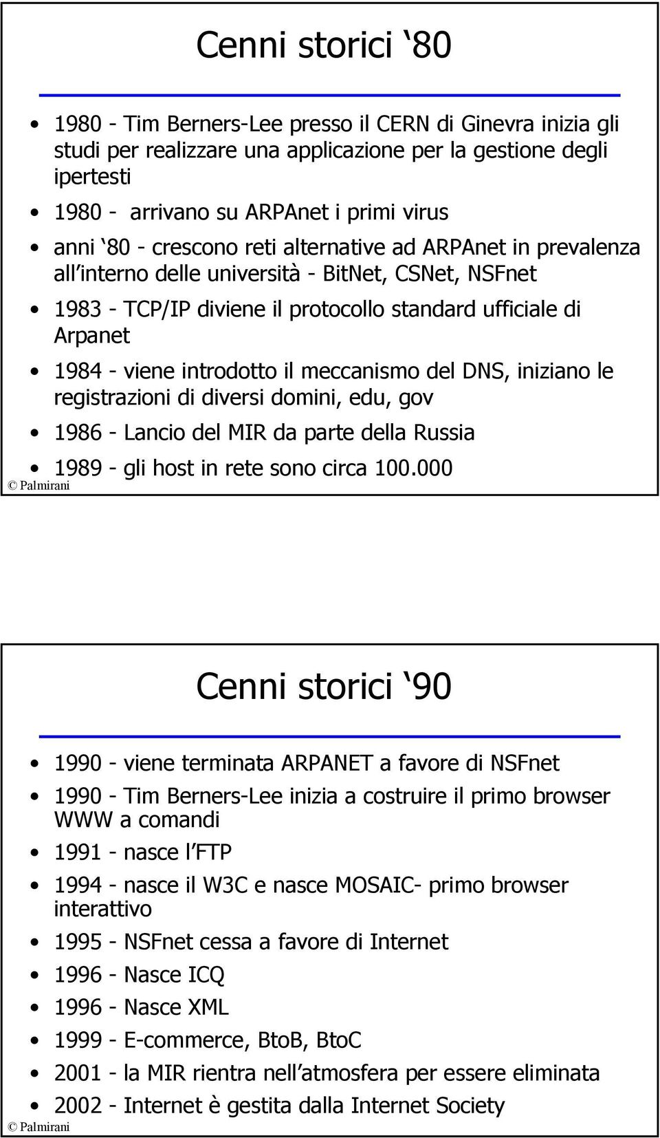 meccanismo del DNS, iniziano le registrazioni di diversi domini, edu, gov 1986 - Lancio del MIR da parte della Russia 1989 - gli host in rete sono circa 100.