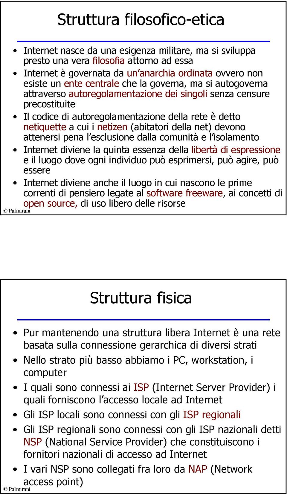 (abitatori della net) devono attenersi pena l esclusione dalla comunità e l isolamento Internet diviene la quinta essenza della libertà di espressione e il luogo dove ogni individuo può esprimersi,