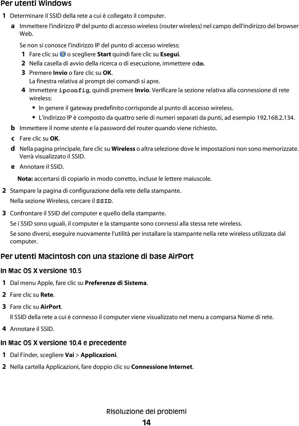 2 Nella casella di avvio della ricerca o di esecuzione, immettere cdm. 3 Premere Invio o fare clic su OK. La finestra relativa al prompt dei comandi si apre.