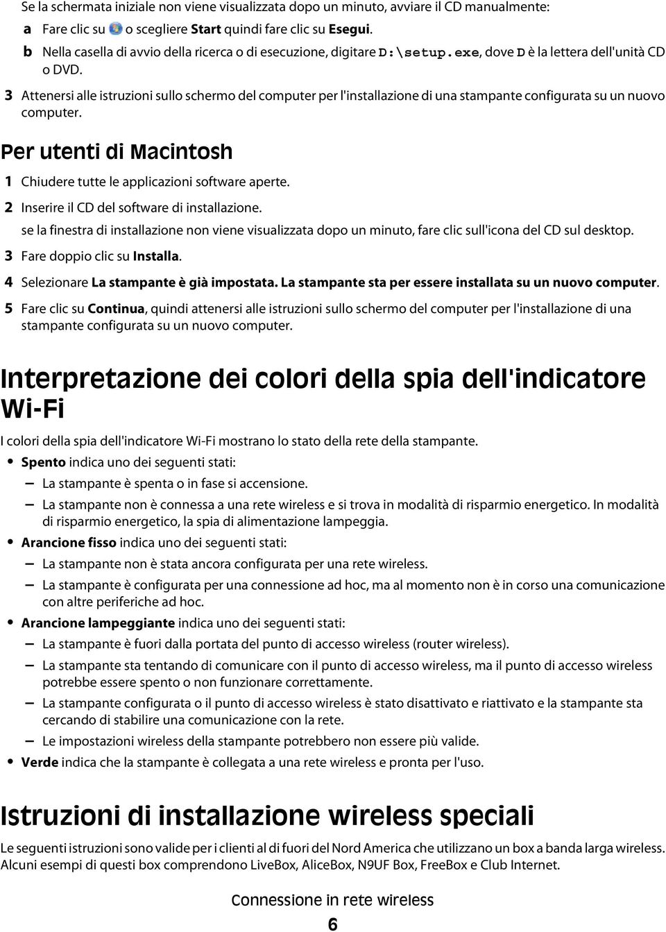 3 Attenersi alle istruzioni sullo schermo del computer per l'installazione di una stampante configurata su un nuovo computer. Per utenti di Macintosh 1 Chiudere tutte le applicazioni software aperte.