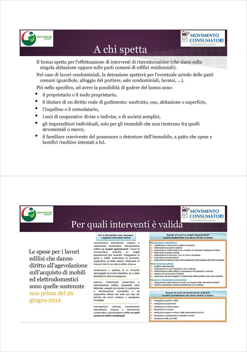 Più nello specifico, ad avere la possibilità di godere del bonus sono: il proprietario o il nudo proprietario, il titolare di un diritto reale di godimento: usufrutto, uso, abitazione o superficie, l