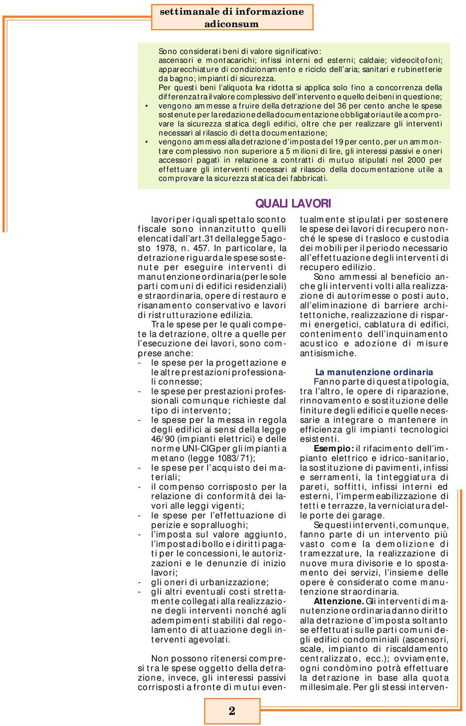 Per questi beni l aliquota Iva ridotta si applica solo fino a concorrenza della differenza tra il valore complessivo dell intervento e quello dei beni in questione; vengono ammesse a fruire della