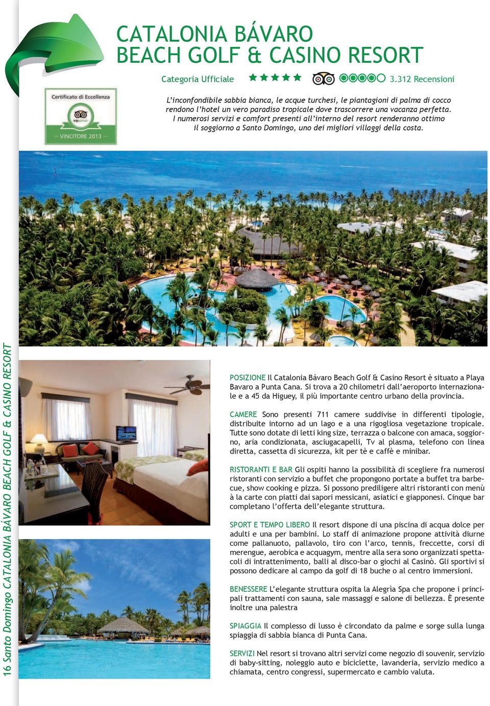 I numerosi servizi e comfort presenti all interno del resort renderanno ottimo il soggiorno a Santo Domingo, uno dei migliori villaggi della costa.