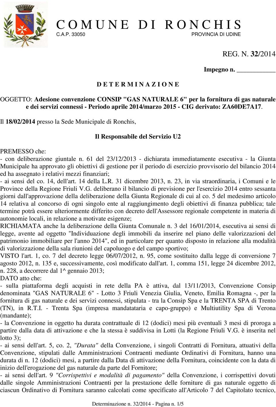 Il 18/02/2014 presso la Sede Municipale di Ronchis, Il Responsabile del Servizio U2 PREMESSO che: - con deliberazione giuntale n.