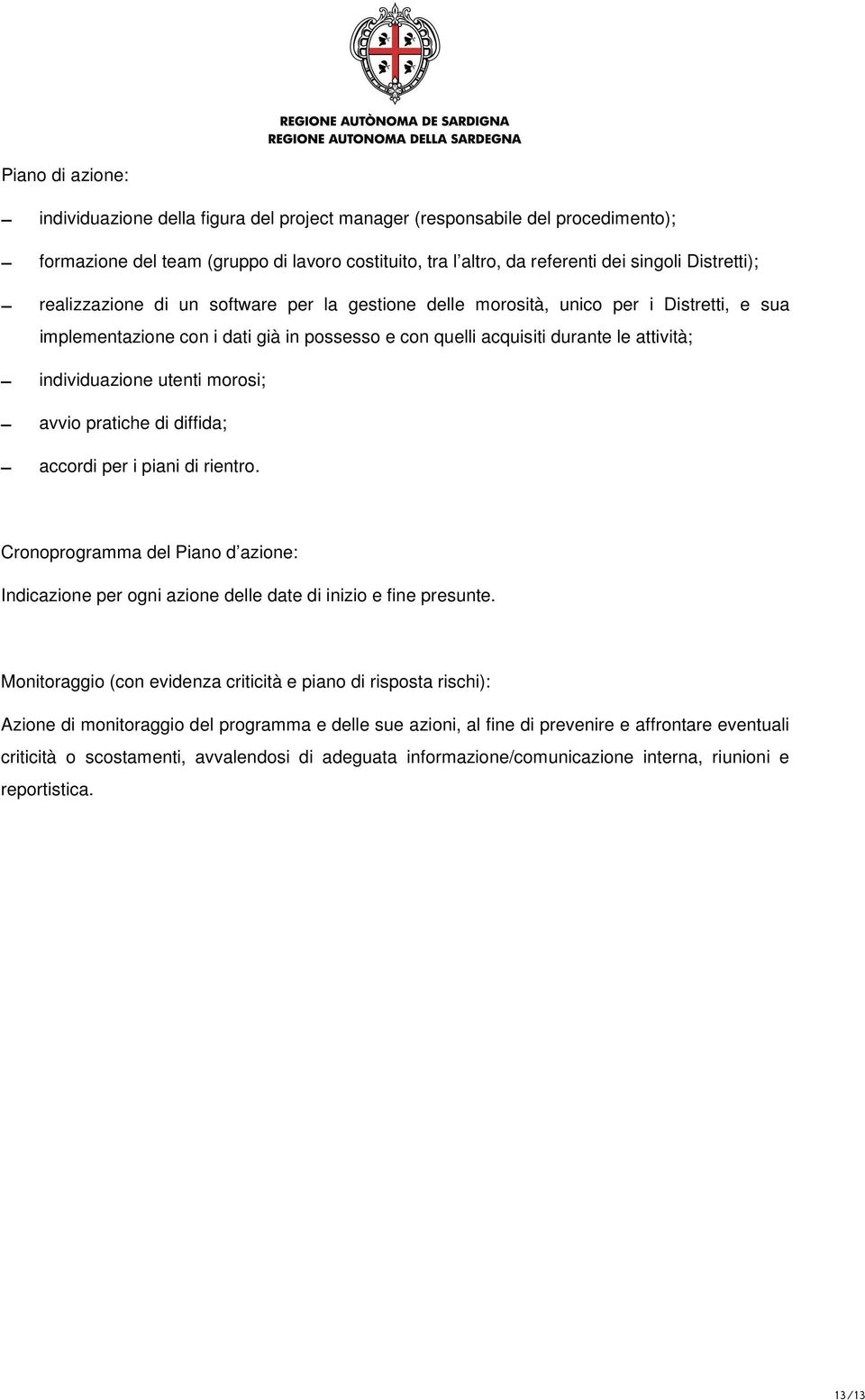 morosi; avvio pratiche di diffida; accordi per i piani di rientro. Cronoprogramma del Piano d azione: Indicazione per ogni azione delle date di inizio e fine presunte.