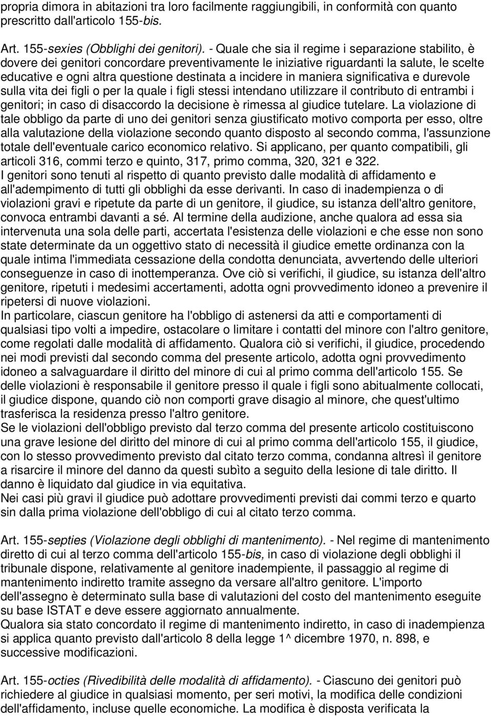 incidere in maniera significativa e durevole sulla vita dei figli o per la quale i figli stessi intendano utilizzare il contributo di entrambi i genitori; in caso di disaccordo la decisione è rimessa