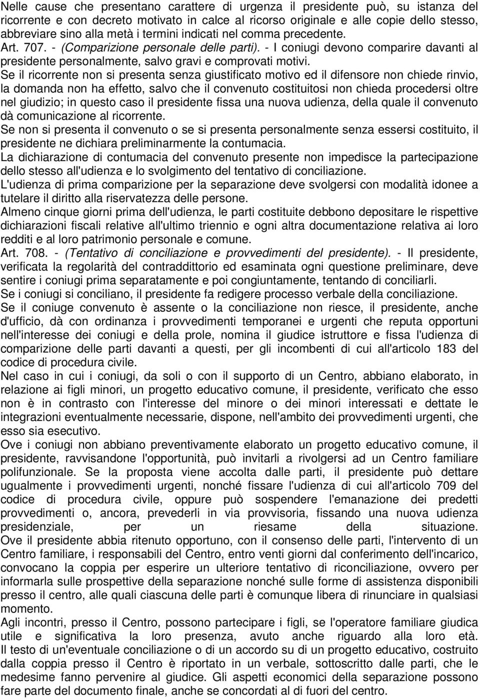 Se il ricorrente non si presenta senza giustificato motivo ed il difensore non chiede rinvio, la domanda non ha effetto, salvo che il convenuto costituitosi non chieda procedersi oltre nel giudizio;