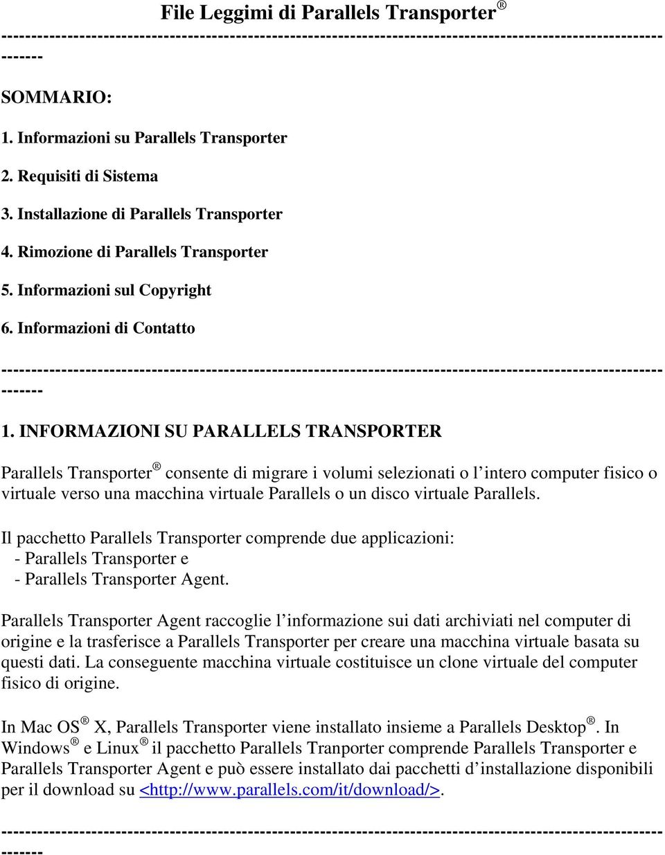 INFORMAZIONI SU PARALLELS TRANSPORTER Parallels Transporter consente di migrare i volumi selezionati o l intero computer fisico o virtuale verso una macchina virtuale Parallels o un disco virtuale