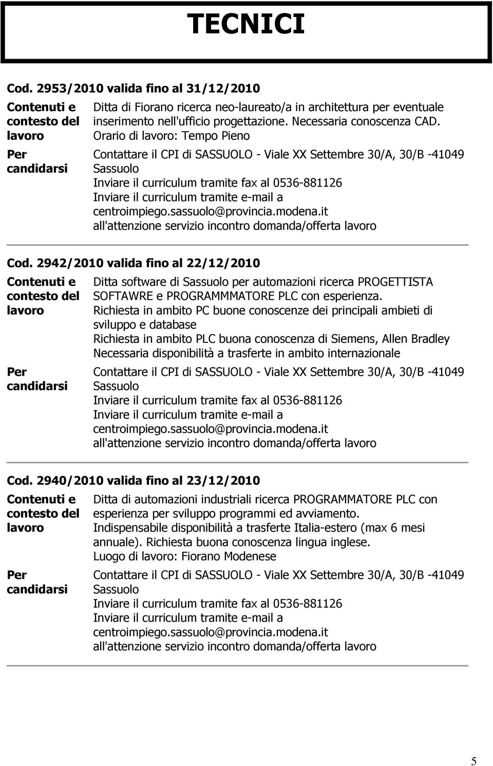 2942/2010 valida fino al 22/12/2010 Ditta software di per automazioni ricerca PROGETTISTA SOFTAWRE e PROGRAMMMATORE PLC con esperienza.