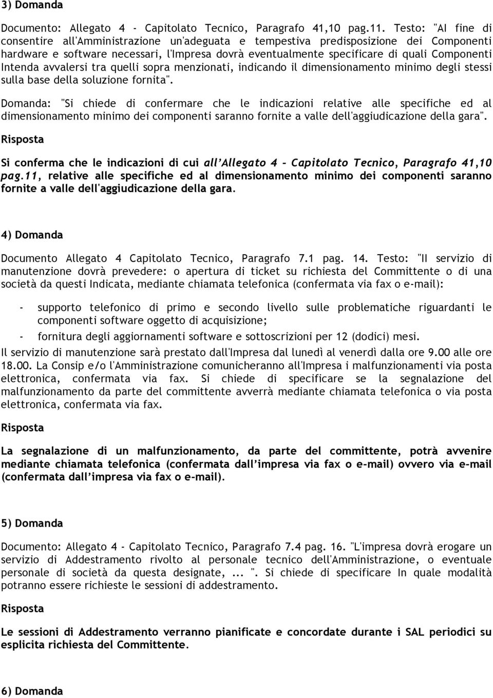 Intenda avvalersi tra quelli sopra menzionati, indicando il dimensionamento minimo degli stessi sulla base della soluzione fornita".