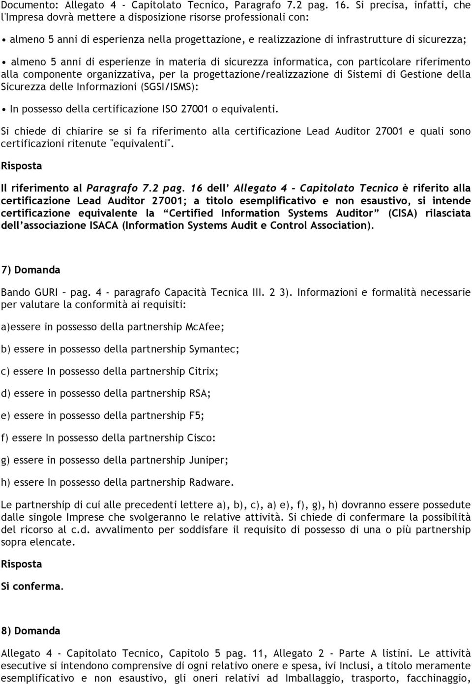 anni di esperienze in materia di sicurezza informatica, con particolare riferimento alla componente organizzativa, per la progettazione/realizzazione di Sistemi di Gestione della Sicurezza delle