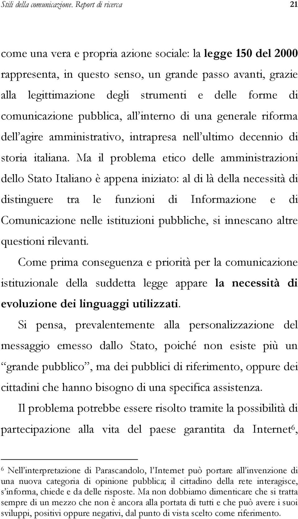comunicazione pubblica, all interno di una generale riforma dell agire amministrativo, intrapresa nell ultimo decennio di storia italiana.