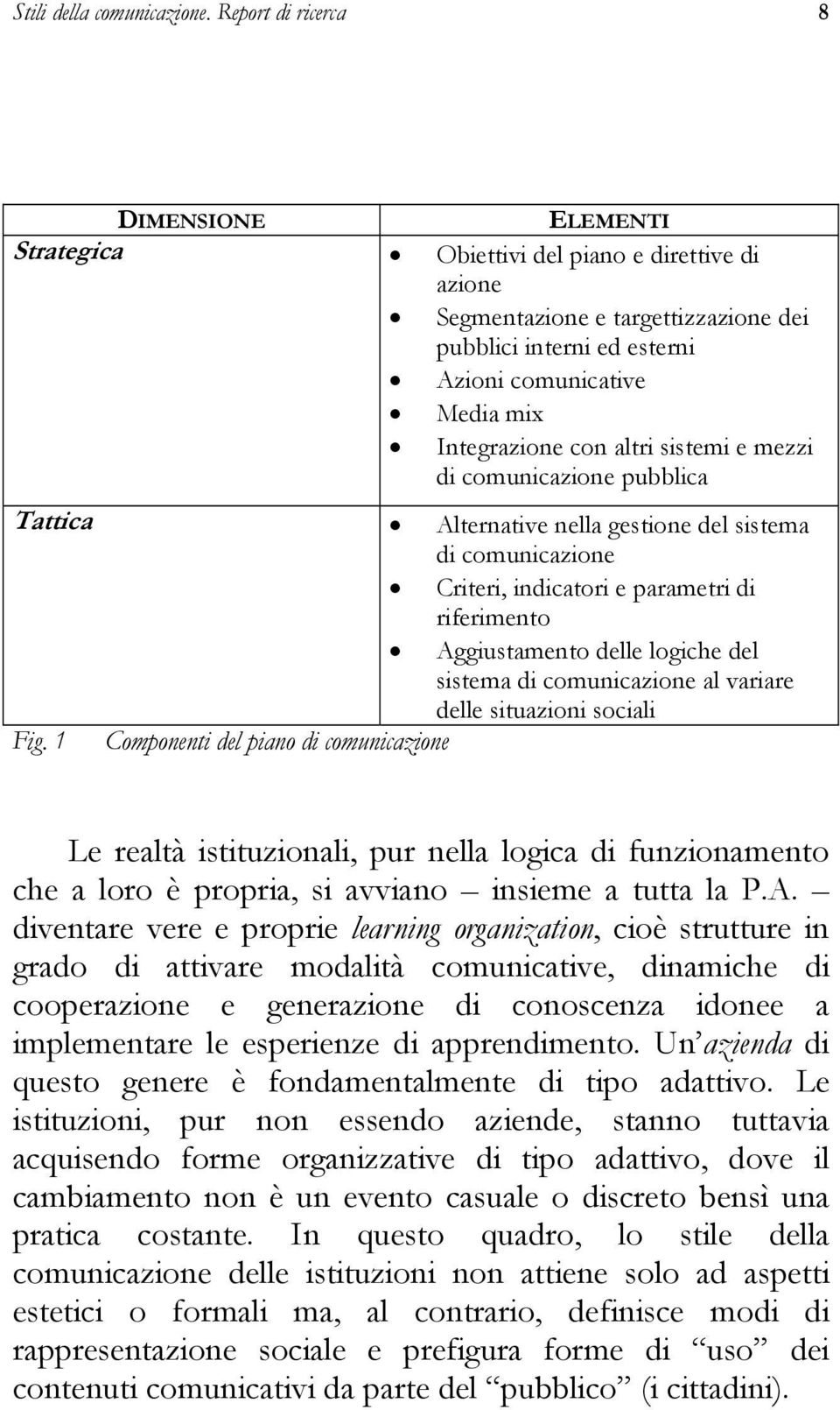 Integrazione con altri sistemi e mezzi di comunicazione pubblica Tattica Alternative nella gestione del sistema di comunicazione Criteri, indicatori e parametri di riferimento Aggiustamento delle