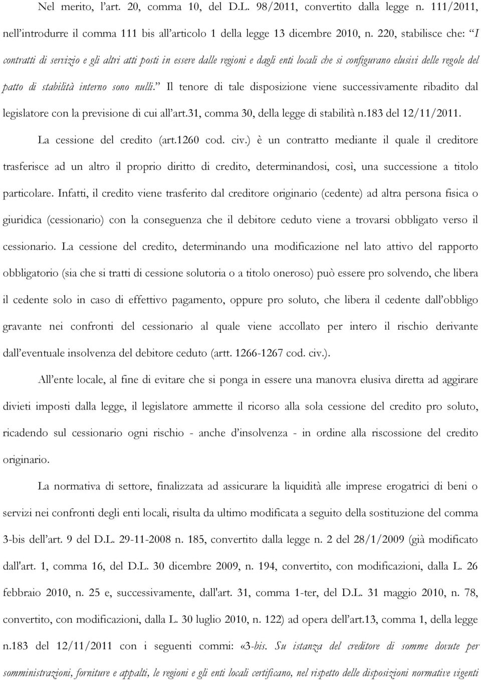 Il tenore di tale disposizione viene successivamente ribadito dal legislatore con la previsione di cui all art.31, comma 30, della legge di stabilità n.183 del 12/11/2011.